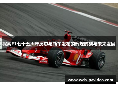 探索F1七十五周年历史与新车发布的辉煌时刻与未来发展