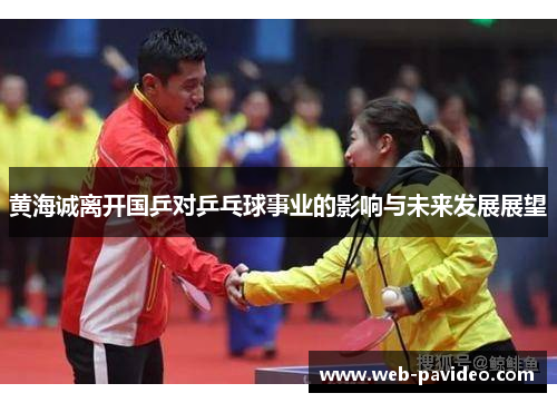 黄海诚离开国乒对乒乓球事业的影响与未来发展展望