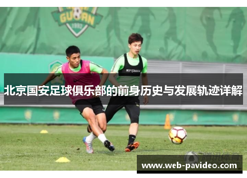 北京国安足球俱乐部的前身历史与发展轨迹详解
