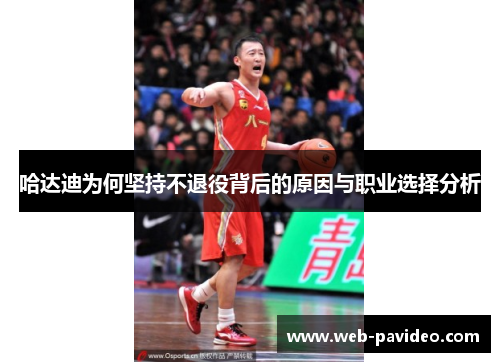哈达迪为何坚持不退役背后的原因与职业选择分析