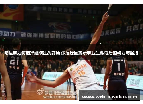 哈达迪为何选择继续征战赛场 深层原因揭示职业生涯背后的动力与坚持