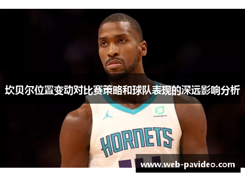 坎贝尔位置变动对比赛策略和球队表现的深远影响分析