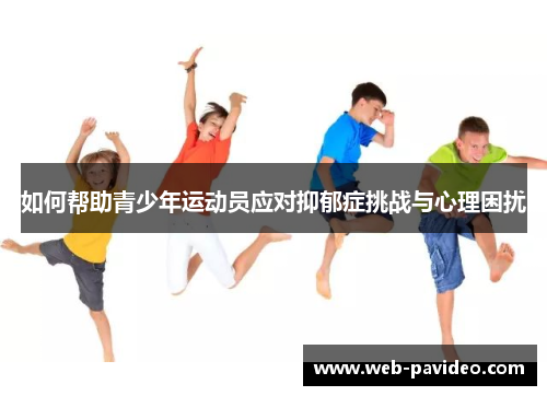 如何帮助青少年运动员应对抑郁症挑战与心理困扰