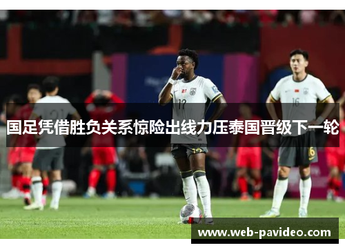 国足凭借胜负关系惊险出线力压泰国晋级下一轮 国足凭借胜负关系惊险出线力压泰国晋级下一轮